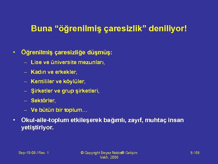 Buna “öğrenilmiş çaresizlik” deniliyor! • Öğrenilmiş çaresizliğe düşmüş: – Lise ve üniversite mezunları, –