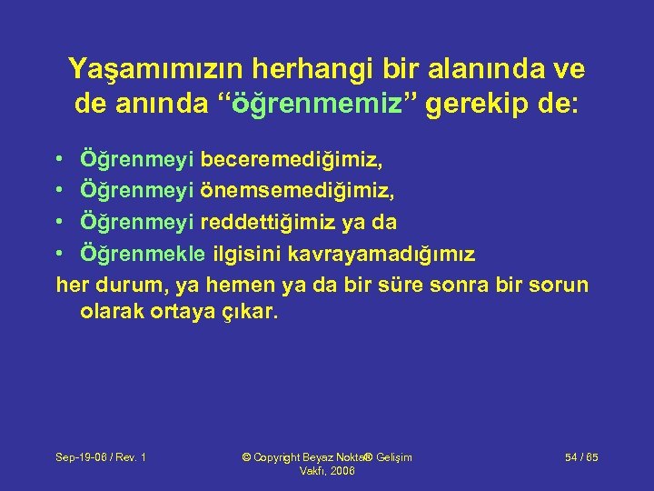 Yaşamımızın herhangi bir alanında ve de anında “öğrenmemiz” gerekip de: • Öğrenmeyi beceremediğimiz, •