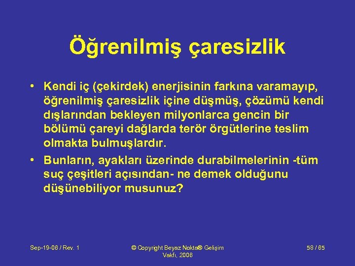 Öğrenilmiş çaresizlik • Kendi iç (çekirdek) enerjisinin farkına varamayıp, öğrenilmiş çaresizlik içine düşmüş, çözümü