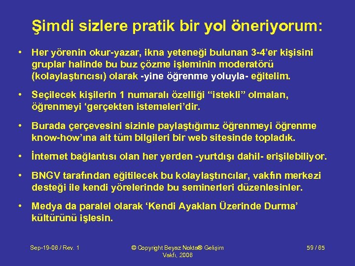 Şimdi sizlere pratik bir yol öneriyorum: • Her yörenin okur-yazar, ikna yeteneği bulunan 3