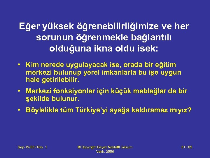 Eğer yüksek öğrenebilirliğimize ve her sorunun öğrenmekle bağlantılı olduğuna ikna oldu isek: • Kim