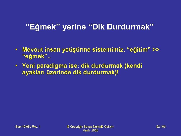 “Eğmek” yerine “Dik Durdurmak” • Mevcut insan yetiştirme sistemimiz: “eğitim” >> “eğmek”. . •