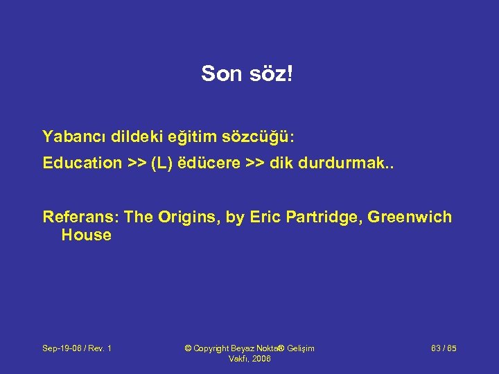 Son söz! Yabancı dildeki eğitim sözcüğü: Education >> (L) ëdücere >> dik durdurmak. .