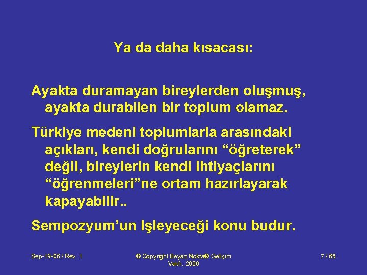 Ya da daha kısacası: Ayakta duramayan bireylerden oluşmuş, ayakta durabilen bir toplum olamaz. Türkiye