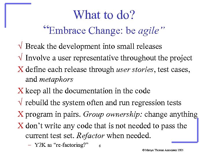 What to do? “Embrace Change: be agile” Ö Break the development into small releases