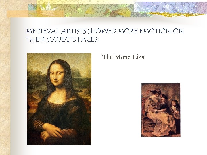 MEDIEVAL ARTISTS SHOWED MORE EMOTION ON THEIR SUBJECTS FACES. The Mona Lisa 
