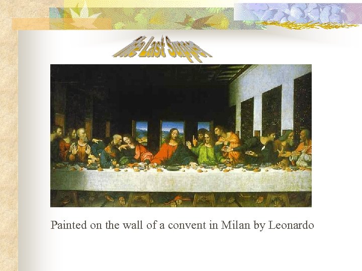 Painted on the wall of a convent in Milan by Leonardo 