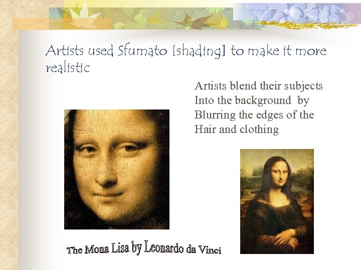 Artists used Sfumato [shading] to make it more realistic Artists blend their subjects Into