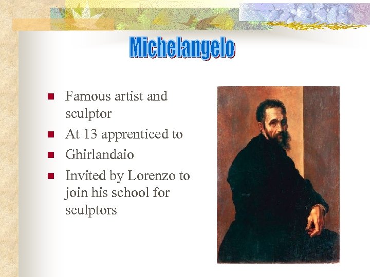 n n Famous artist and sculptor At 13 apprenticed to Ghirlandaio Invited by Lorenzo
