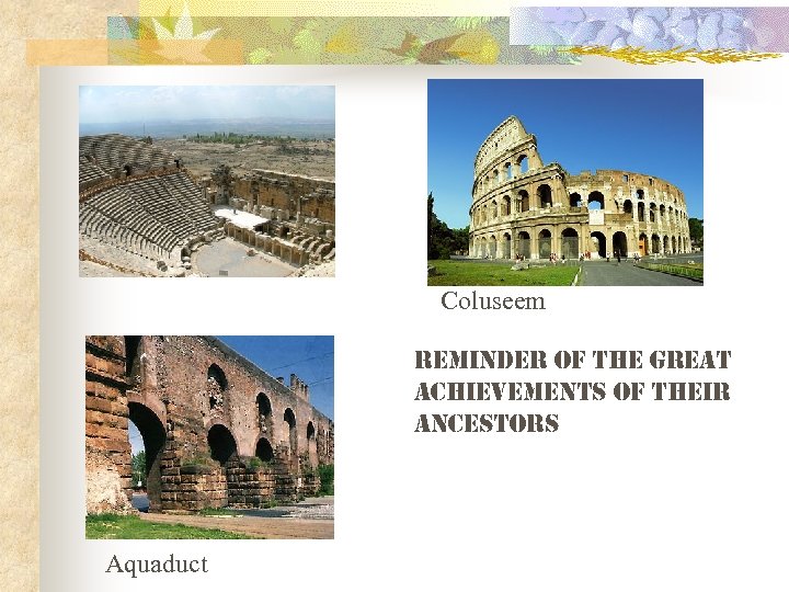 Coluseem reminder of the great a. Chie. Vement. S of their an. Ce. Stor.