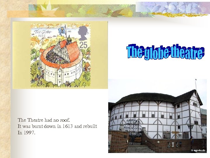 The Theatre had no roof. It was burnt down in 1613 and rebuilt In