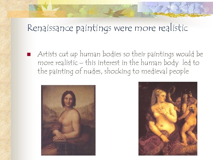 Renaissance paintings were more realistic n Artists cut up human bodies so their paintings