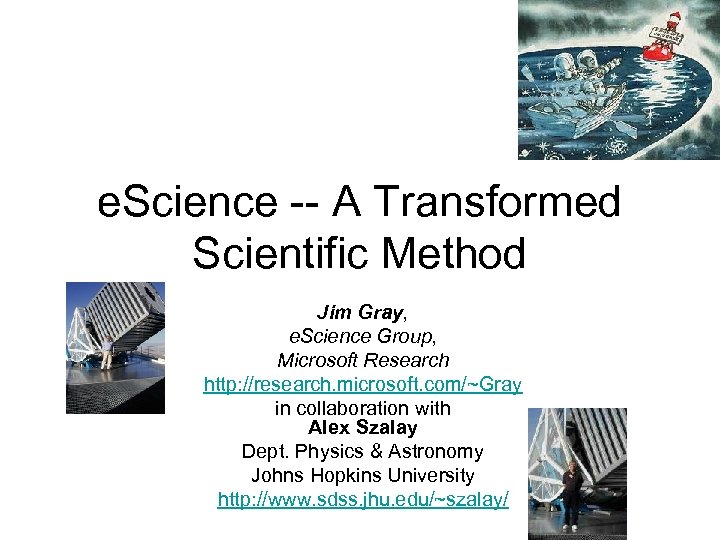 e. Science -- A Transformed Scientific Method Jim Gray, e. Science Group, Microsoft Research