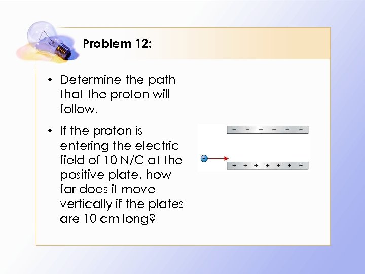 Problem 12: • Determine the path that the proton will follow. • If the