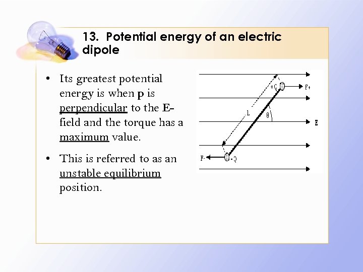 13. Potential energy of an electric dipole • Its greatest potential energy is when
