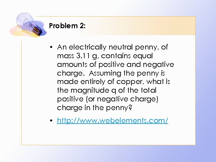 Problem 2: • An electrically neutral penny, of mass 3. 11 g, contains equal
