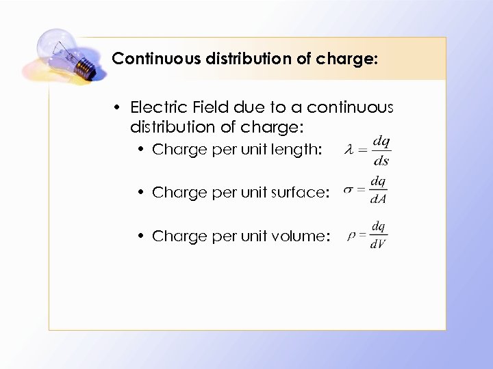 Continuous distribution of charge: • Electric Field due to a continuous distribution of charge: