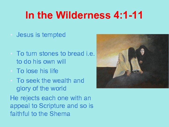 In the Wilderness 4: 1 -11 • Jesus is tempted • To turn stones