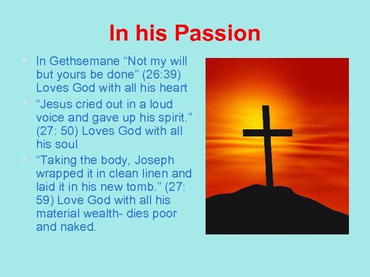 In his Passion • In Gethsemane “Not my will but yours be done” (26: