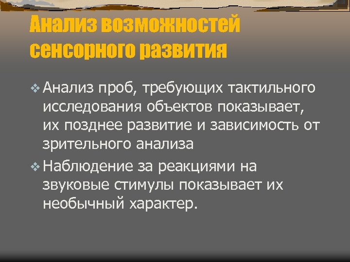 Анализ возможностей сенсорного развития v Анализ проб, требующих тактильного исследования объектов показывает, их позднее