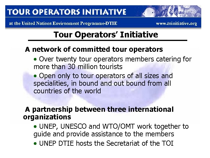 at the United Nations Environment Programme-DTIE www. toinitiative. org Tour Operators’ Initiative A network