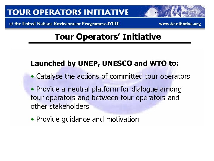 at the United Nations Environment Programme-DTIE www. toinitiative. org Tour Operators’ Initiative Launched by