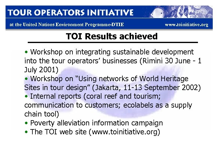 at the United Nations Environment Programme-DTIE www. toinitiative. org TOI Results achieved • Workshop