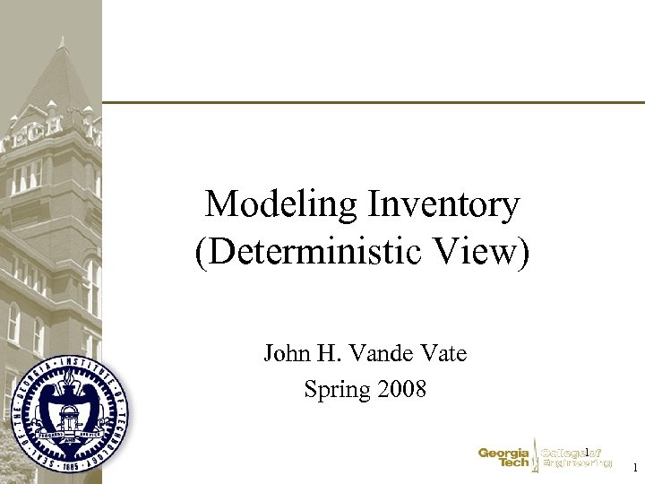 Modeling Inventory (Deterministic View) John H. Vande Vate Spring 2008 1 1 
