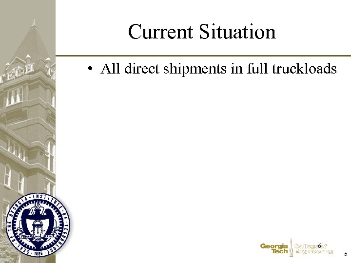 Current Situation • All direct shipments in full truckloads 6 6 