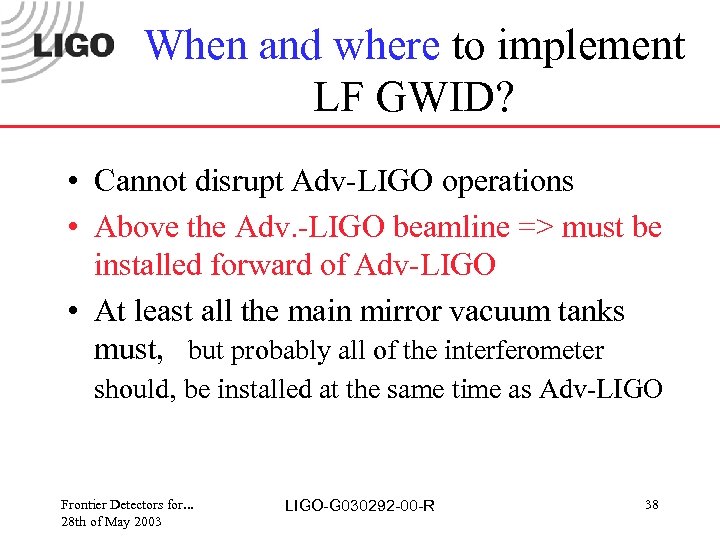 When and where to implement LF GWID? • Cannot disrupt Adv-LIGO operations • Above