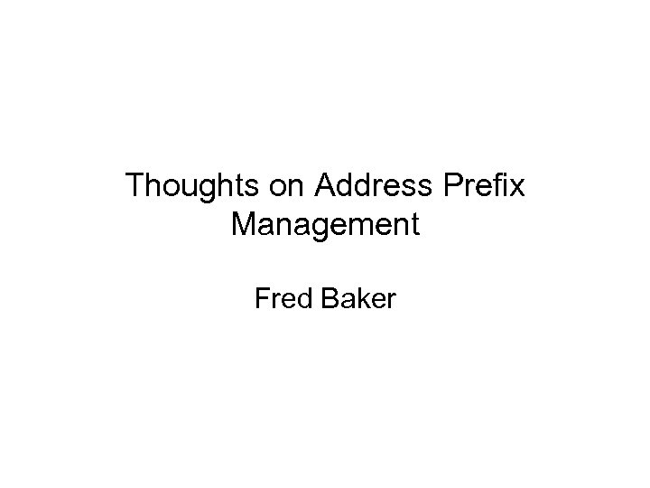 Thoughts on Address Prefix Management Fred Baker 