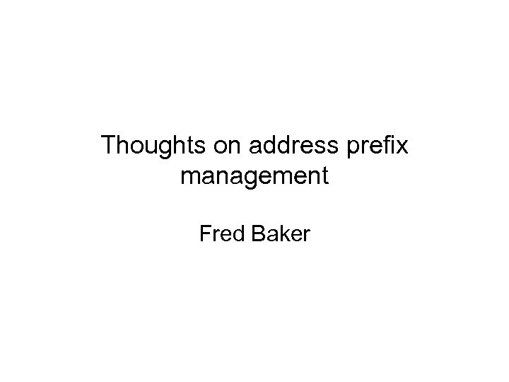 Thoughts on address prefix management Fred Baker 