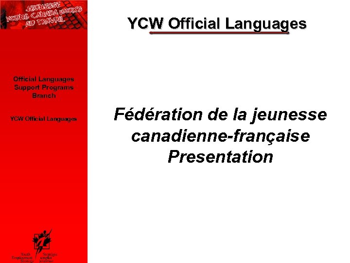 YCW Official Languages Support Programs Branch YCW Official Languages Fédération de la jeunesse canadienne-française