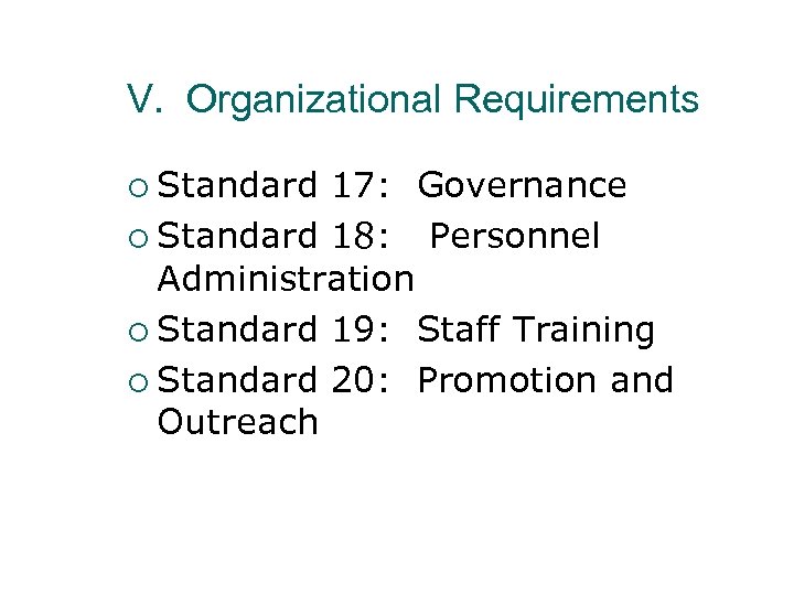 V. Organizational Requirements ¡ Standard 17: Governance ¡ Standard 18: Personnel Administration ¡ Standard