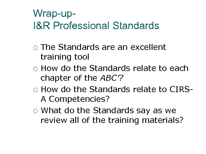 Wrap-up. I&R Professional Standards ¡ ¡ The Standards are an excellent training tool How