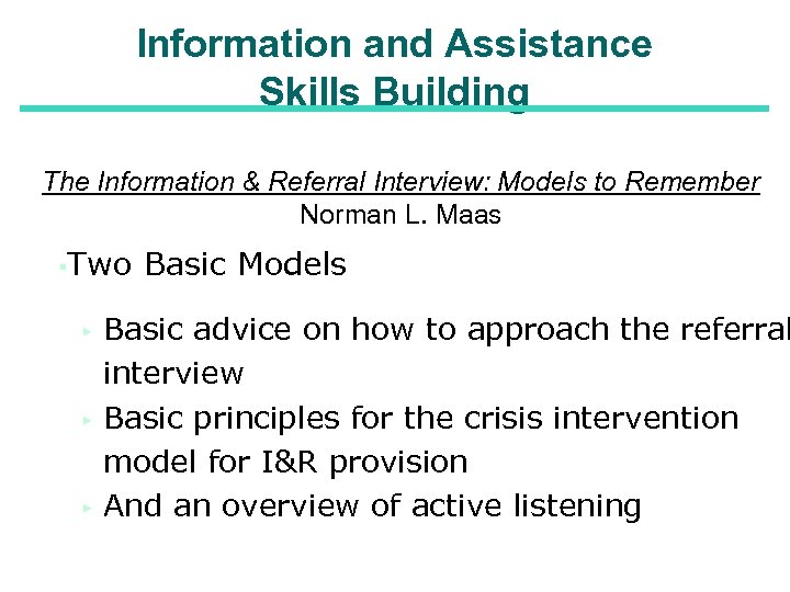 Information and Assistance Skills Building The Information & Referral Interview: Models to Remember Norman
