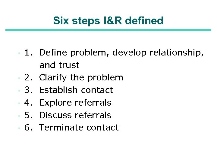 Six steps I&R defined ▪ ▪ ▪ 1. Define problem, develop relationship, and trust