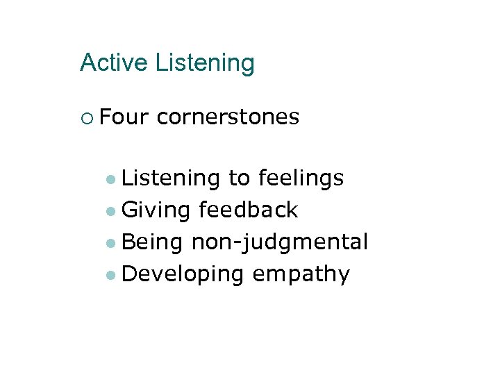 Active Listening ¡ Four cornerstones l Listening to feelings l Giving feedback l Being