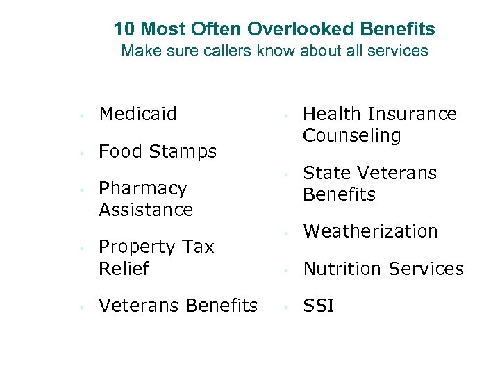 10 Most Often Overlooked Benefits Make sure callers know about all services ▪ Medicaid