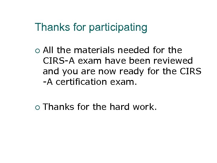 Thanks for participating ¡ ¡ All the materials needed for the CIRS-A exam have