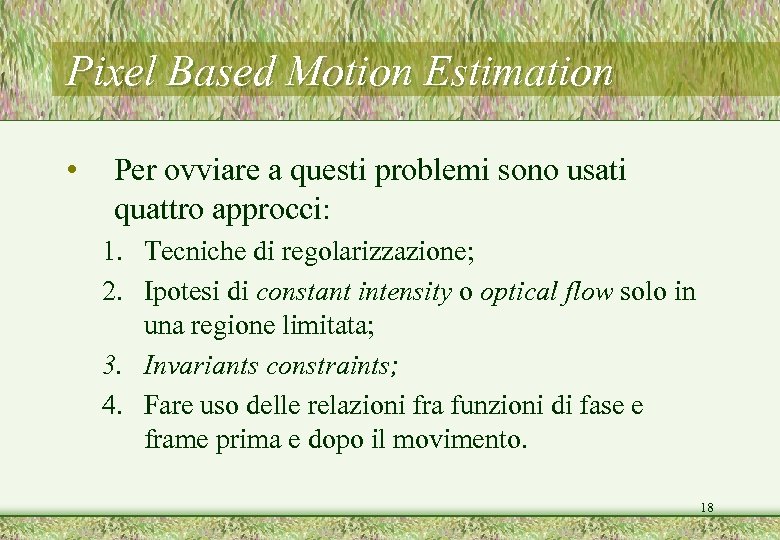 Pixel Based Motion Estimation • Per ovviare a questi problemi sono usati quattro approcci: