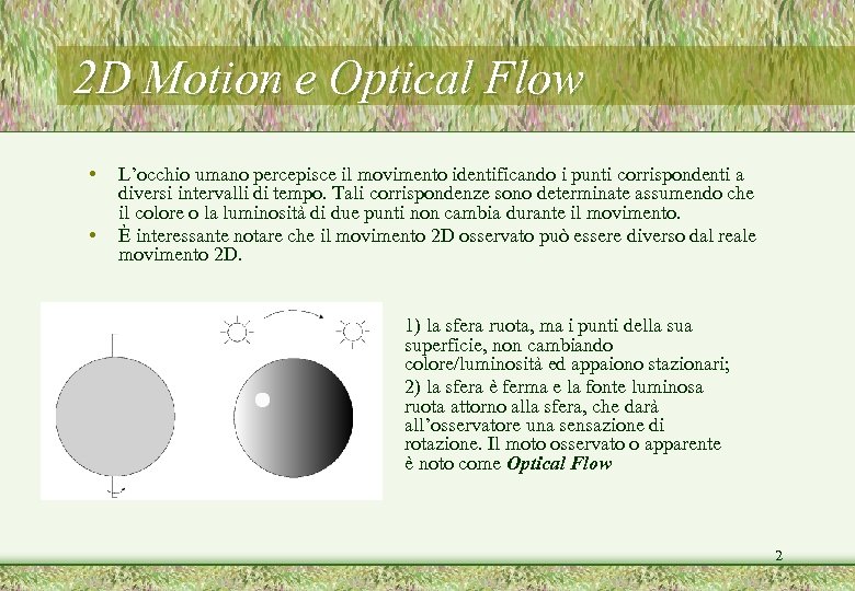 2 D Motion e Optical Flow • • L’occhio umano percepisce il movimento identificando