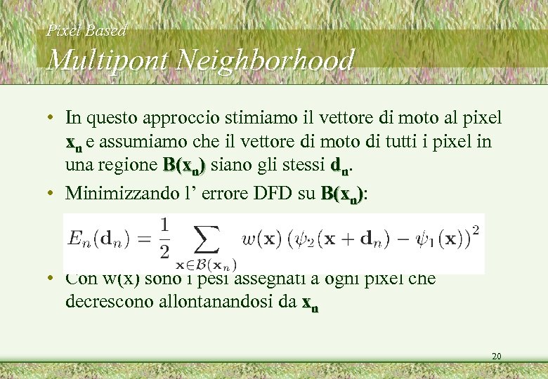 Pixel Based Multipont Neighborhood • In questo approccio stimiamo il vettore di moto al