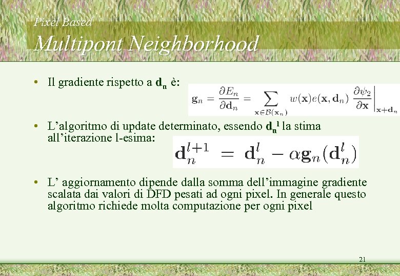 Pixel Based Multipont Neighborhood • Il gradiente rispetto a dn è: • L’algoritmo di