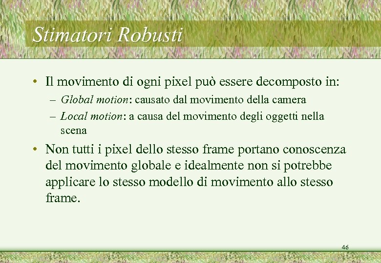 Stimatori Robusti • Il movimento di ogni pixel può essere decomposto in: – Global