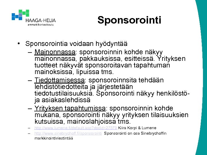 Sponsorointi • Sponsorointia voidaan hyödyntää – Mainonnassa: sponsoroinnin kohde näkyy mainonnassa, pakkauksissa, esitteissä. Yrityksen