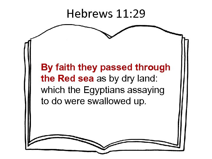 Hebrews 11: 29 By faith they passed through the Red sea as by dry