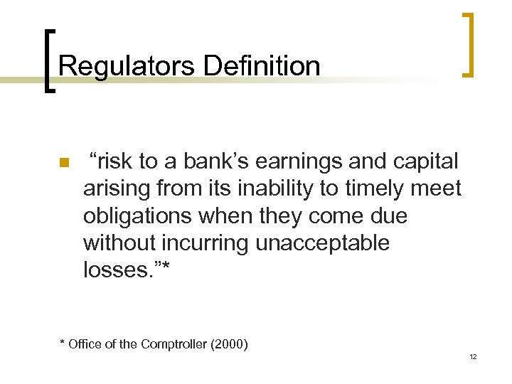Regulators Definition n “risk to a bank’s earnings and capital arising from its inability