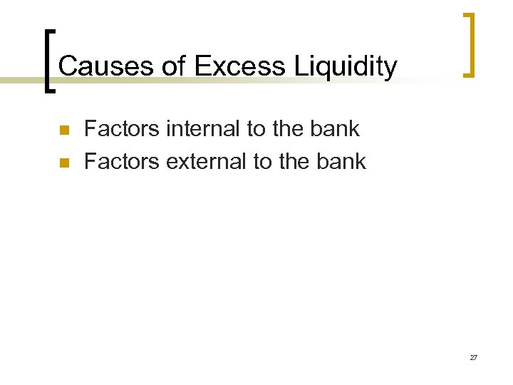 Causes of Excess Liquidity n n Factors internal to the bank Factors external to