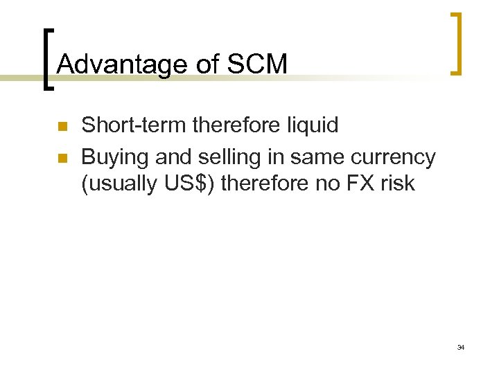 Advantage of SCM n n Short-term therefore liquid Buying and selling in same currency
